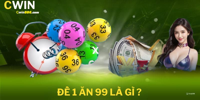 đề 1 ăn 99 là gì ? cùng Cwin tìm hiểu